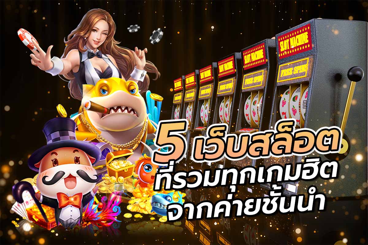 5 เว็บสล็อต ที่รวมทุกเกมฮิตจากค่ายชั้นนำ